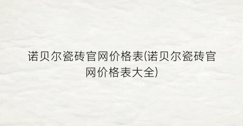 诺贝尔瓷砖官网价格表(诺贝尔瓷砖官网价格表大全)