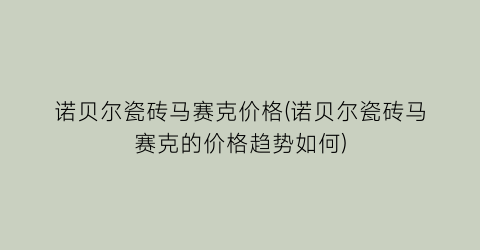 诺贝尔瓷砖马赛克价格(诺贝尔瓷砖马赛克的价格趋势如何)