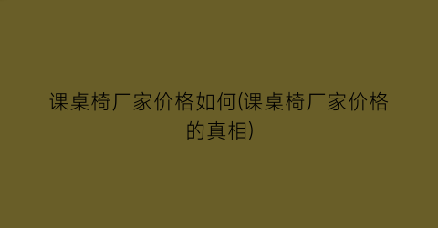 课桌椅厂家价格如何(课桌椅厂家价格的真相)