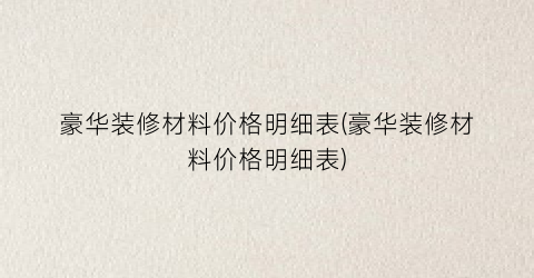 豪华装修材料价格明细表(豪华装修材料价格明细表)