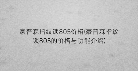 豪普森指纹锁805价格(豪普森指纹锁805的价格与功能介绍)