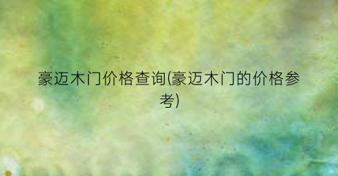 豪迈木门价格查询(豪迈木门的价格参考)
