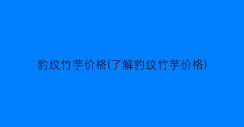豹纹竹芋价格(了解豹纹竹芋价格)