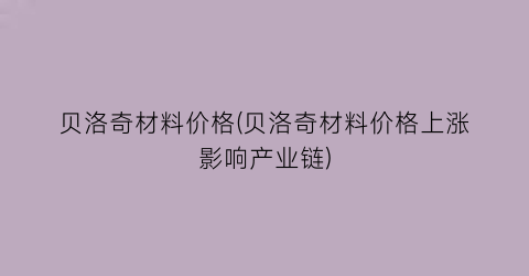 贝洛奇材料价格(贝洛奇材料价格上涨影响产业链)