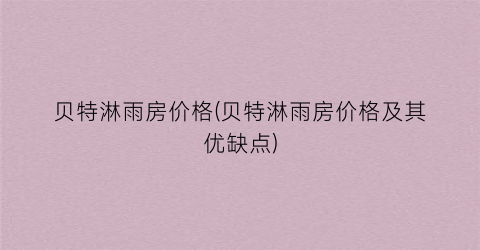 贝特淋雨房价格(贝特淋雨房价格及其优缺点)