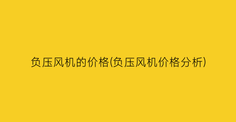 负压风机的价格(负压风机价格分析)
