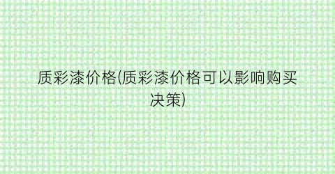质彩漆价格(质彩漆价格可以影响购买决策)
