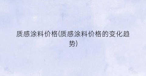 质感涂料价格(质感涂料价格的变化趋势)