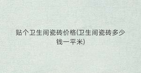 贴个卫生间瓷砖价格(卫生间瓷砖多少钱一平米)