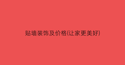 “贴墙装饰及价格(让家更美好)