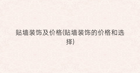 “贴墙装饰及价格(贴墙装饰的价格和选择)