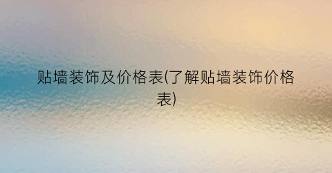 贴墙装饰及价格表(了解贴墙装饰价格表)