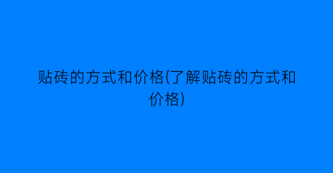 贴砖的方式和价格(了解贴砖的方式和价格)