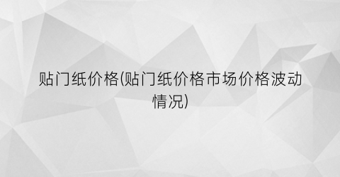 “贴门纸价格(贴门纸价格市场价格波动情况)