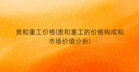 贵和重工价格(贵和重工的价格构成和市场价值分析)