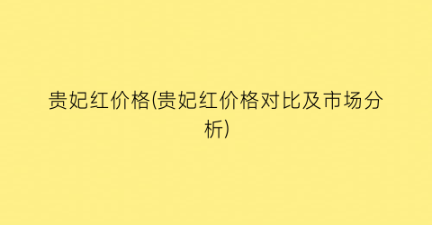 贵妃红价格(贵妃红价格对比及市场分析)