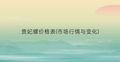 “贵妃螺价格表(市场行情与变化)