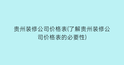 贵州装修公司价格表(了解贵州装修公司价格表的必要性)