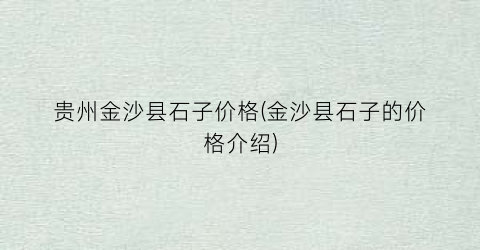 贵州金沙县石子价格(金沙县石子的价格介绍)