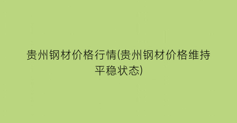 贵州钢材价格行情(贵州钢材价格维持平稳状态)