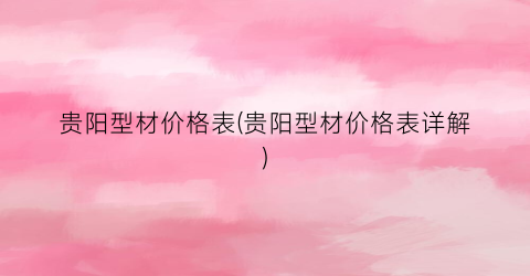 贵阳型材价格表(贵阳型材价格表详解)