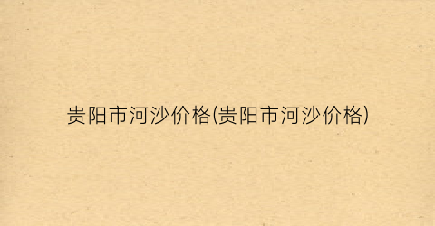 贵阳市河沙价格(贵阳市河沙价格)