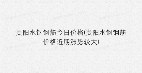 贵阳水钢钢筋今日价格(贵阳水钢钢筋价格近期涨势较大)
