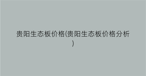 贵阳生态板价格(贵阳生态板价格分析)