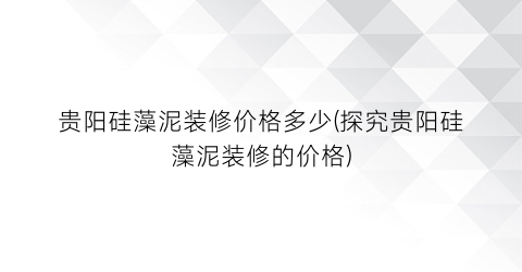 贵阳硅藻泥装修价格多少(探究贵阳硅藻泥装修的价格)