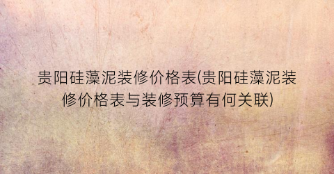 贵阳硅藻泥装修价格表(贵阳硅藻泥装修价格表与装修预算有何关联)