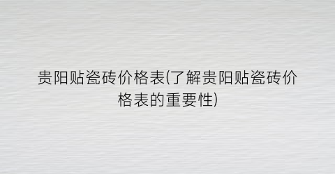 贵阳贴瓷砖价格表(了解贵阳贴瓷砖价格表的重要性)