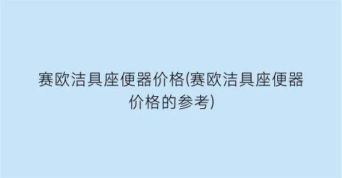 赛欧洁具座便器价格(赛欧洁具座便器价格的参考)