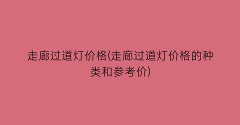 走廊过道灯价格(走廊过道灯价格的种类和参考价)