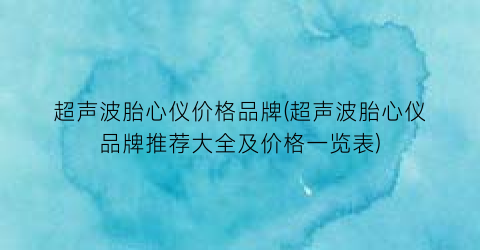 超声波胎心仪价格品牌(超声波胎心仪品牌推荐大全及价格一览表)