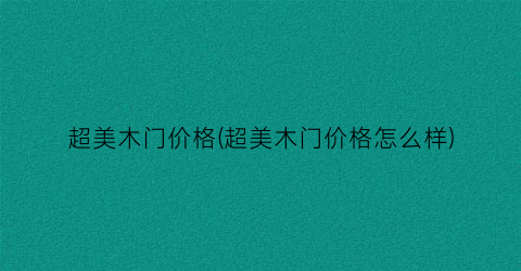 超美木门价格(超美木门价格怎么样)