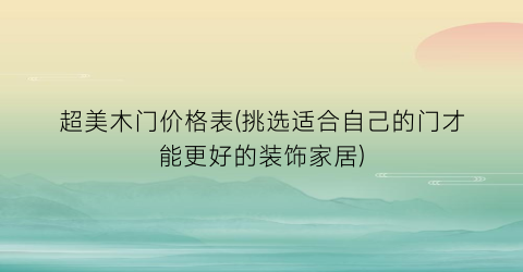 超美木门价格表(挑选适合自己的门才能更好的装饰家居)