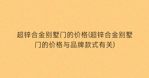 超锌合金别墅门的价格(超锌合金别墅门的价格与品牌款式有关)