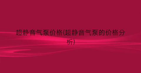 超静音气泵价格(超静音气泵的价格分析)