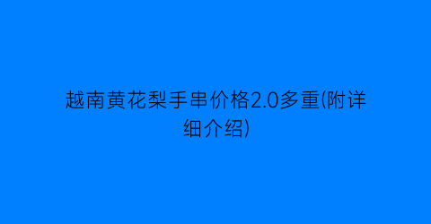 越南黄花梨手串价格2.0多重(附详细介绍)