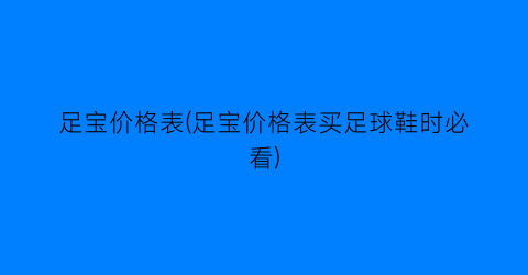 “足宝价格表(足宝价格表买足球鞋时必看)