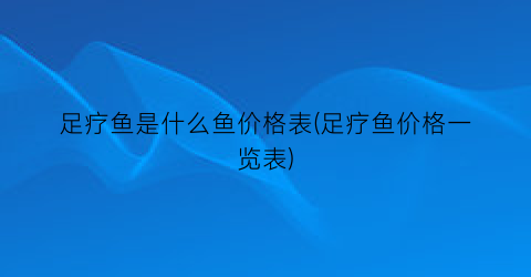 足疗鱼是什么鱼价格表(足疗鱼价格一览表)
