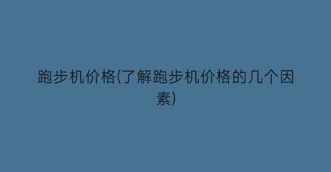 跑步机价格(了解跑步机价格的几个因素)