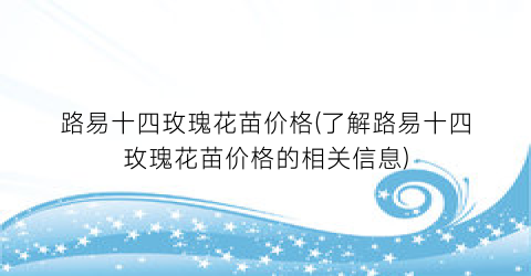路易十四玫瑰花苗价格(了解路易十四玫瑰花苗价格的相关信息)