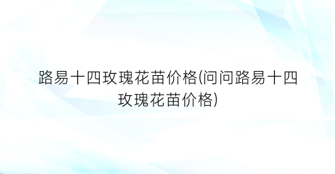 路易十四玫瑰花苗价格(问问路易十四玫瑰花苗价格)