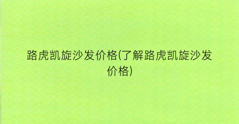 路虎凯旋沙发价格(了解路虎凯旋沙发价格)