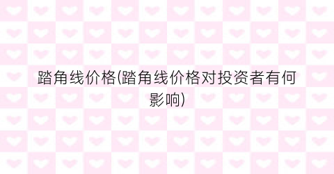 踏角线价格(踏角线价格对投资者有何影响)