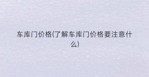 “车库门价格(了解车库门价格要注意什么)