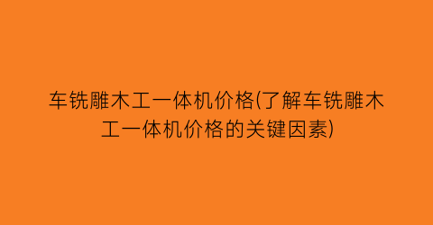 车铣雕木工一体机价格(了解车铣雕木工一体机价格的关键因素)
