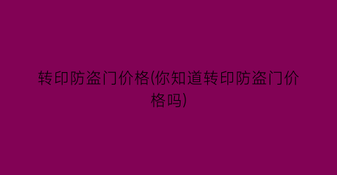 转印防盗门价格(你知道转印防盗门价格吗)