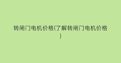 转闸门电机价格(了解转闸门电机价格)